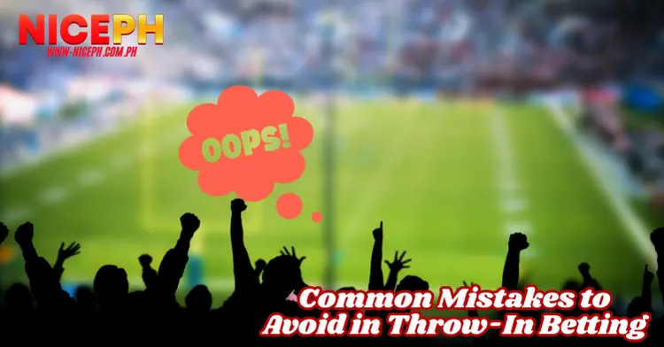 Common Mistakes to Avoid in Throw-In Betting